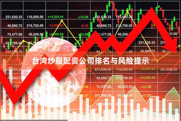 台湾炒股配资公司排名与风险提示