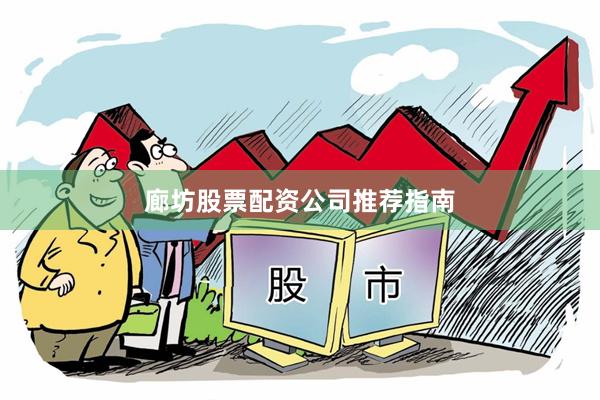 廊坊股票配资公司推荐指南
