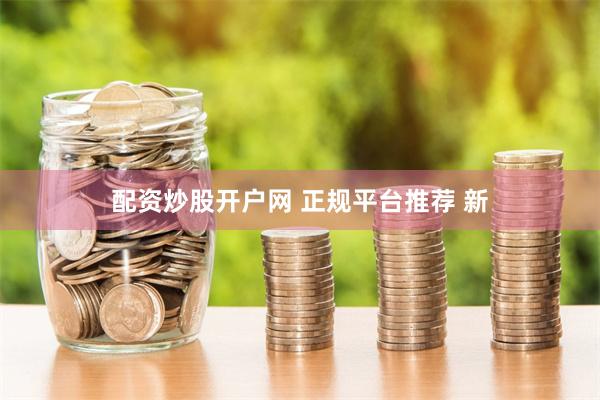 配资炒股开户网 正规平台推荐 新