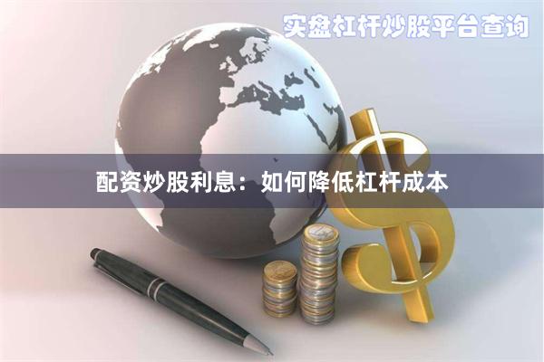 配资炒股利息：如何降低杠杆成本