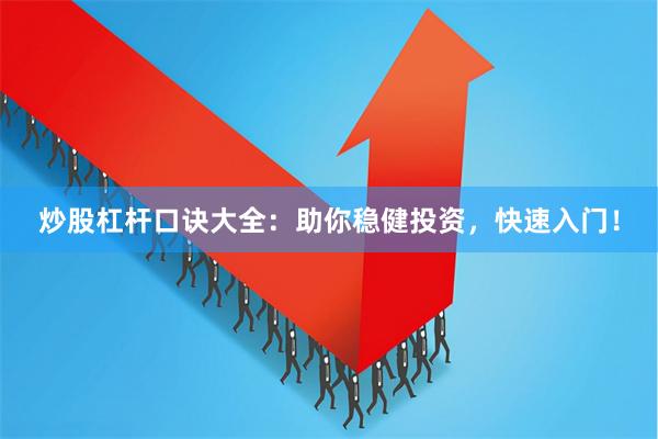 炒股杠杆口诀大全：助你稳健投资，快速入门！