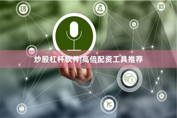 炒股杠杆软件|高倍配资工具推荐