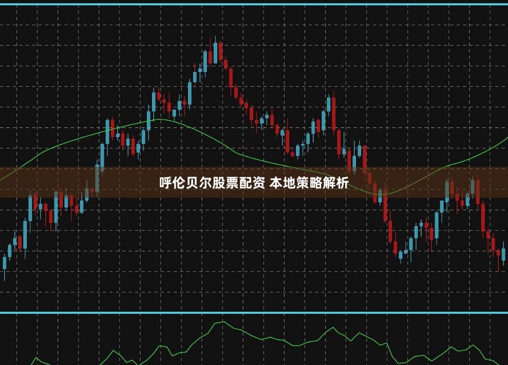 呼伦贝尔股票配资 本地策略解析