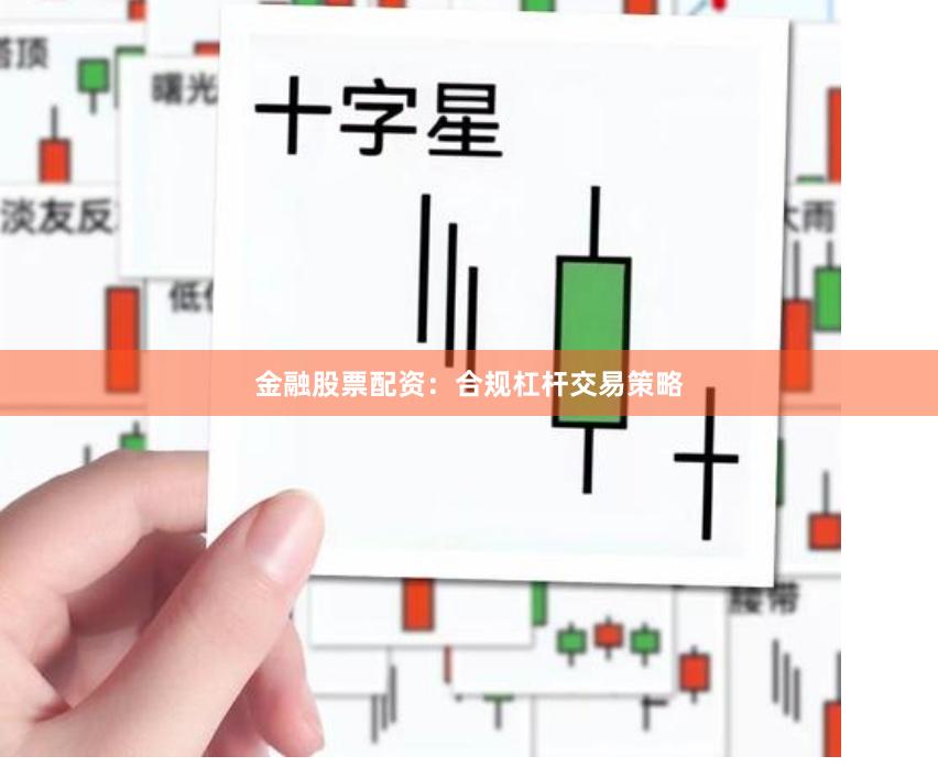 金融股票配资：合规杠杆交易策略