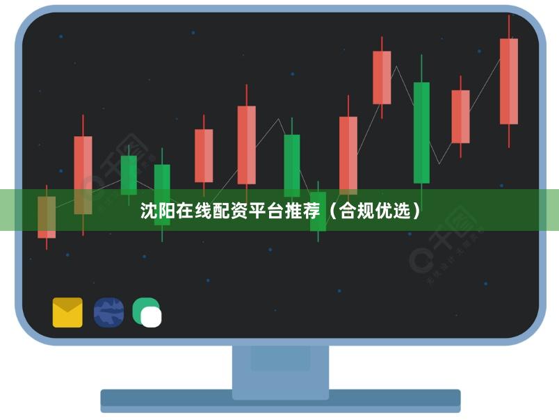 沈阳在线配资平台推荐（合规优选）
